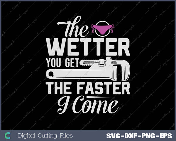 The Wetter You Get, the Faster I Come Plumber Gag Plumbing SVG PNG Cutting Printable Files