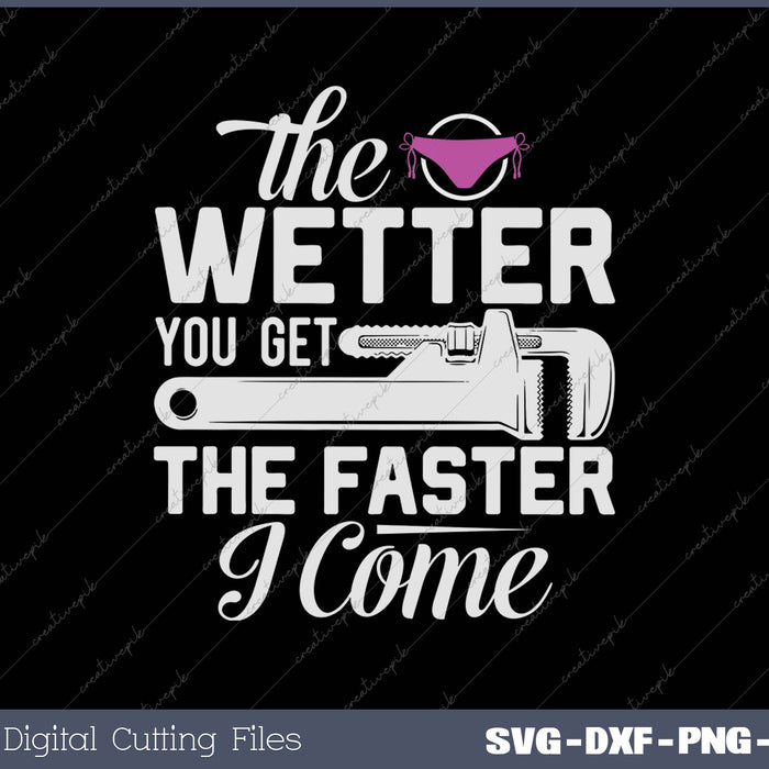 The Wetter You Get, the Faster I Come Plumber Gag Plumbing SVG PNG Cutting Printable Files