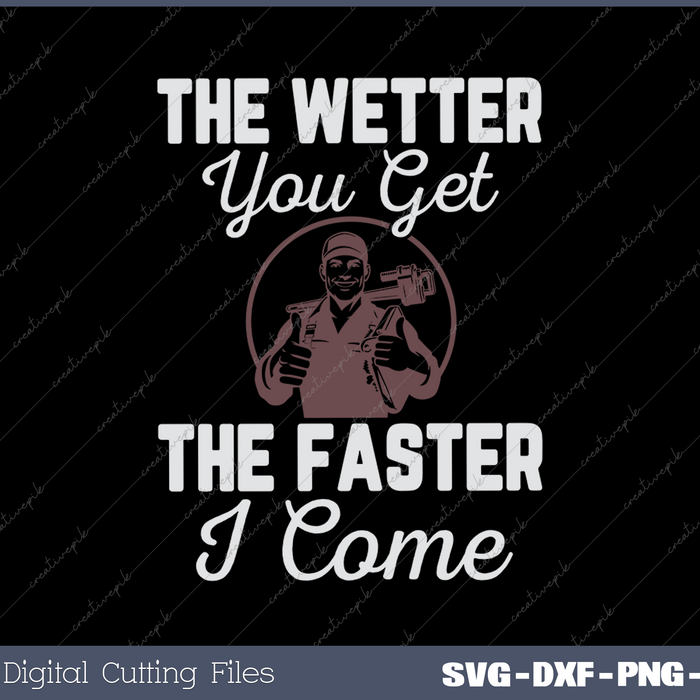 The Wetter you get the faster i come funny Plumber SVG PNG Cutting Printable Files