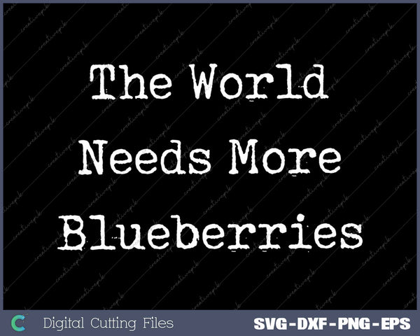 The World Needs More Blueberries Funny Blueberries Fruit SVG PNG Cutting Printable Files