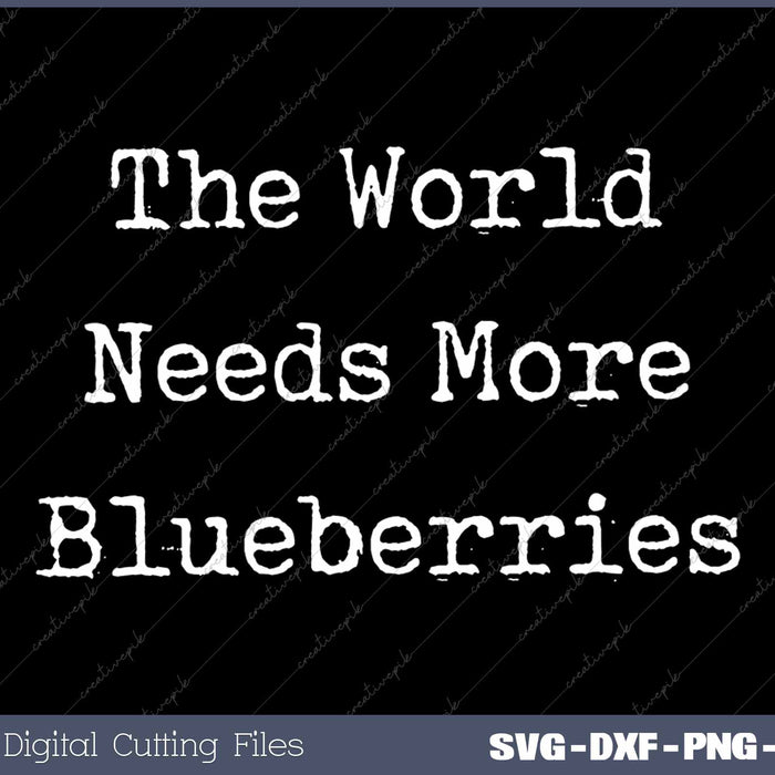 The World Needs More Blueberries Funny Blueberries Fruit SVG PNG Cutting Printable Files