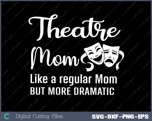 Theatre Mom Like A Regular Mom But More Dramatic SVG PNG Cutting Printable Files