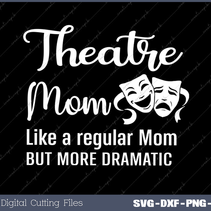 Theatre Mom Like A Regular Mom But More Dramatic SVG PNG Cutting Printable Files