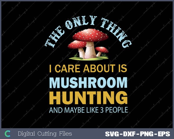 Mushroom-themed graphic with text 'The only thing I care about is mushroom hunting and maybe like 3 people' on a black background.