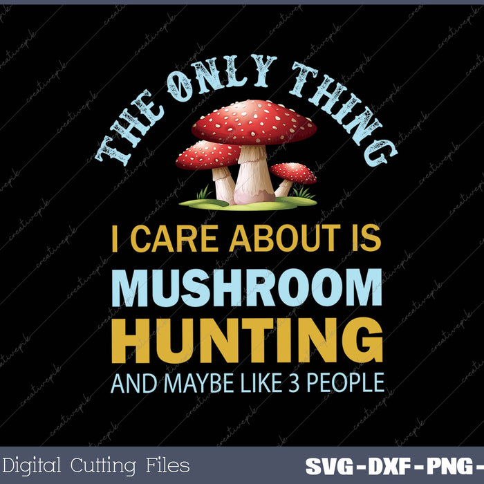 Mushroom-themed graphic with text 'The only thing I care about is mushroom hunting and maybe like 3 people' on a black background.