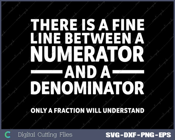 There Is A Fine Line Between A Numerator And A Denominator Funny Math SVG PNG Cutting Printable Files