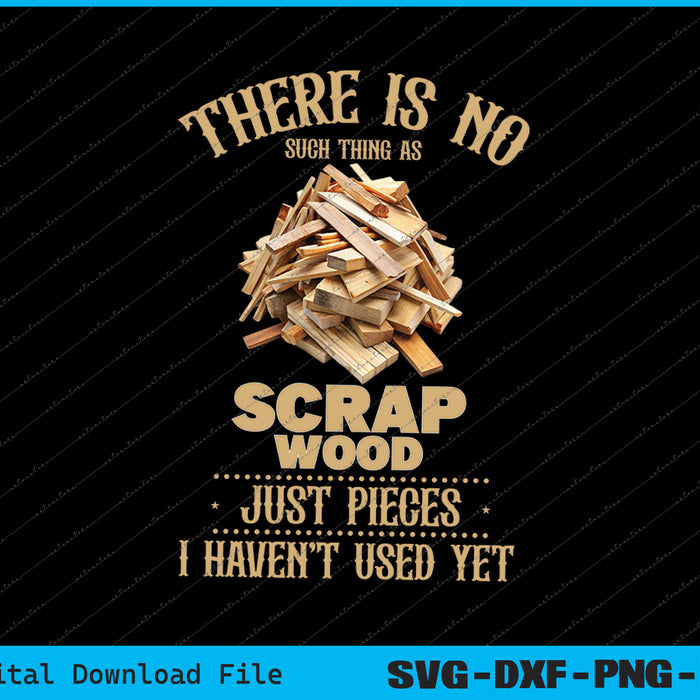 There Is No Scrap Wood Woodworking Woodworker SVG PNG Cutting Files