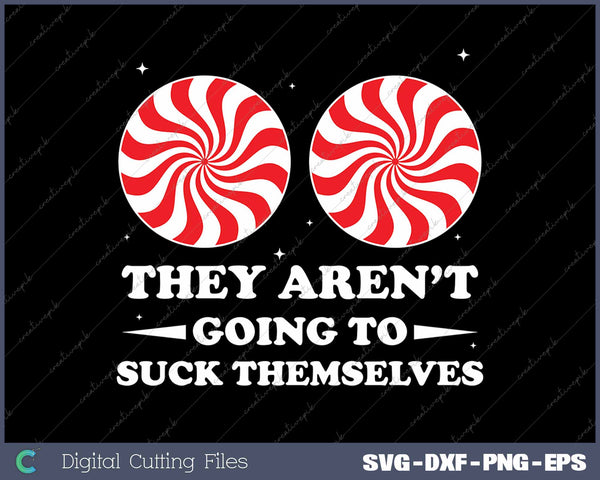 They Aren't Going To Suck Themselves Christmas Inappropriate SVG PNG Cutting Printable Files