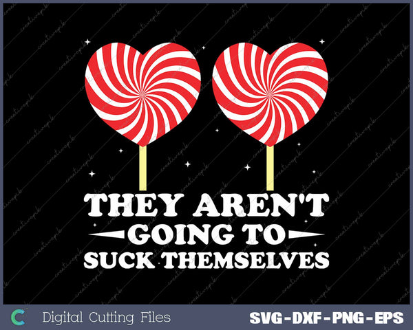 They Aren't Going To Suck Themselves Inappropriate SVG Printable Files
