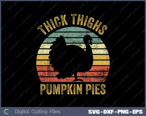 Thick Thighs Pumpkin Pies Funny Thanksgiving Retro Turkey SVG PNG Cutting Printable Files