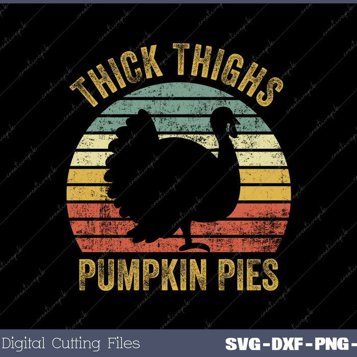 Thick Thighs Pumpkin Pies Funny Thanksgiving Retro Turkey SVG PNG Cutting Printable Files