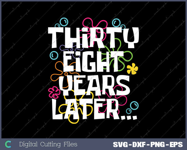 Thirty Eight Years Later Funny 38 Year Old 38th Birthday SVG PNG Cutting Printable Files