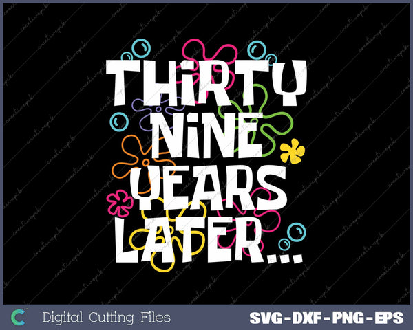 Thirty Nine Years Later Funny 39 Year Old 39th Birthday SVG PNG Cutting Printable Files