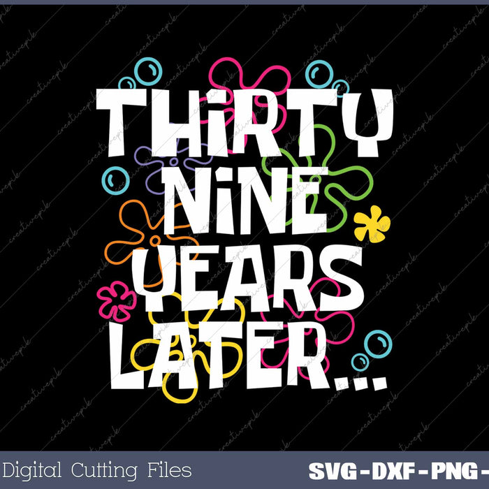 Thirty Nine Years Later Funny 39 Year Old 39th Birthday SVG PNG Cutting Printable Files