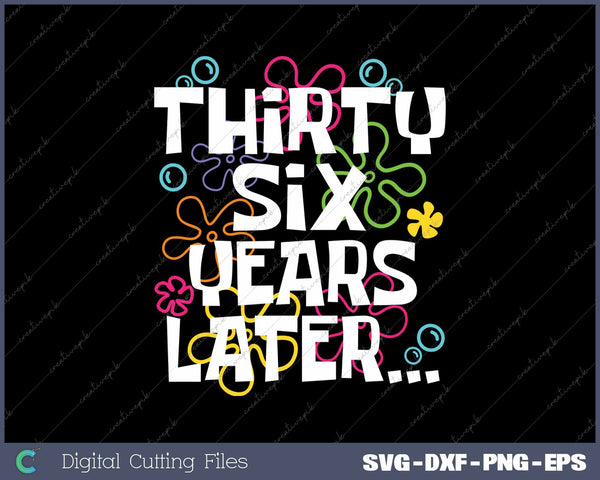 Thirty Six Years Later Funny 36 Year Old 36th Birthday SVG PNG Cutting Printable Files