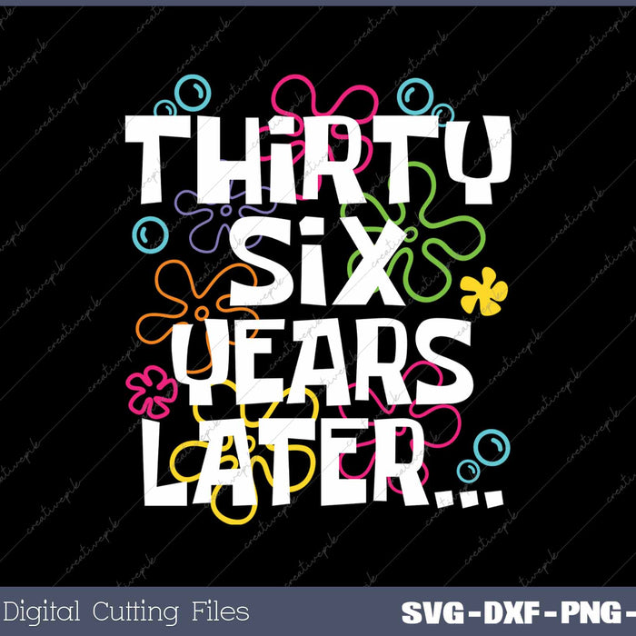 Thirty Six Years Later Funny 36 Year Old 36th Birthday SVG PNG Cutting Printable Files