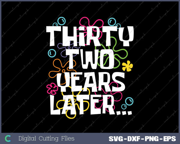 Thirty Two Years Later Funny 32 Year Old 32th Birthday SVG PNG Cutting Printable Files