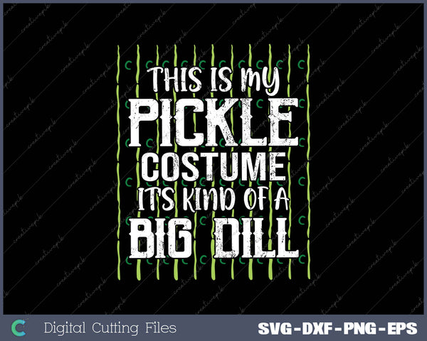 This Is My Pickle Costume it's Kind Of A Big Dill SVG PNG Cutting Printable Files