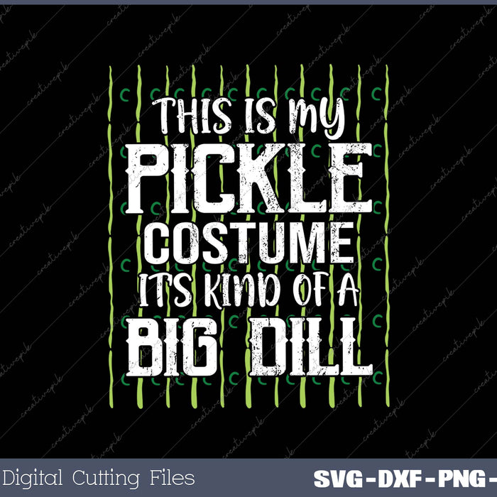 This Is My Pickle Costume it's Kind Of A Big Dill SVG PNG Cutting Printable Files