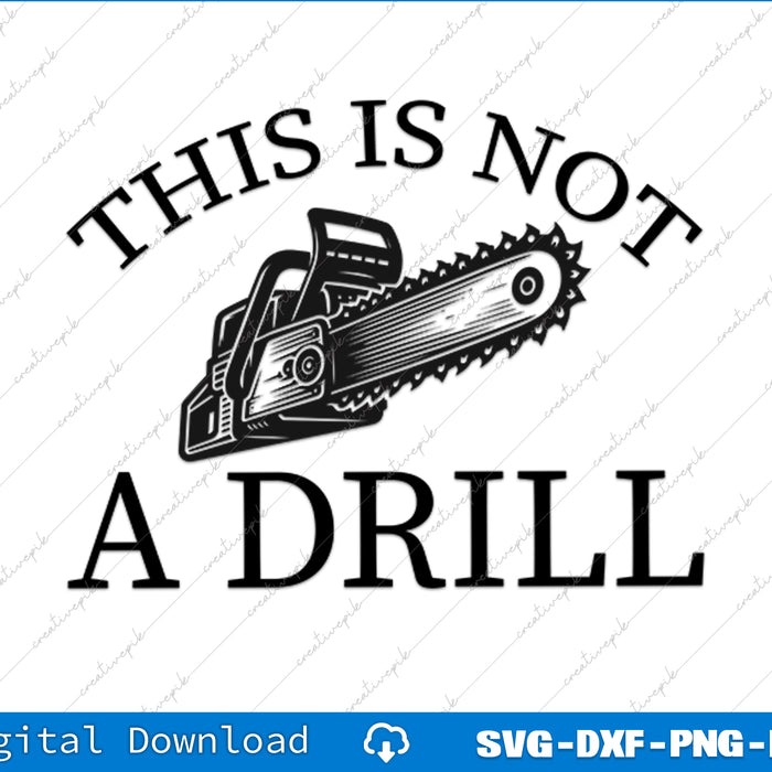 This Is Not A Drill Funny Chainsaw SVG PNG Cutting Printable File