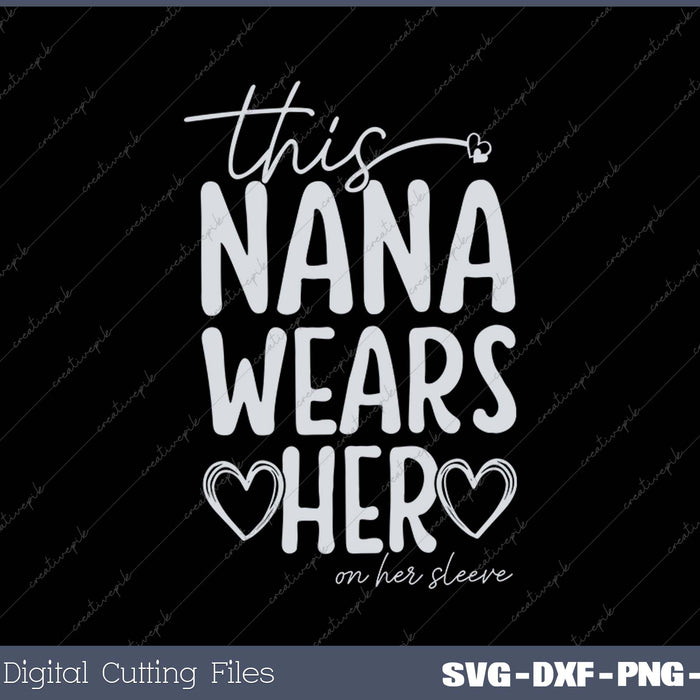 This Nana Wears Her Heart on Her Sleeve SVG PNG Cutting Printable Files