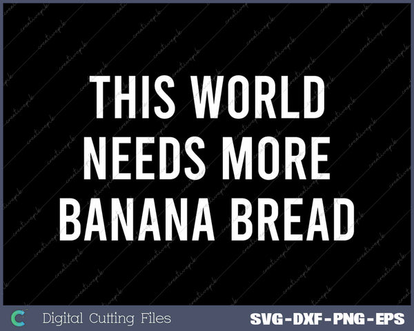 This World Needs More Banana Bread Funny Banana Bread 