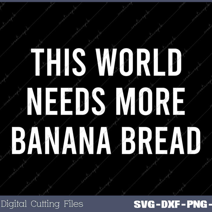 This World Needs More Banana Bread Funny Banana Bread 