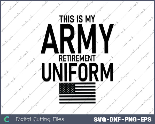 This is My Army Retirement Uniform Retired Military Veteran SVG PNG Cutting Printable Files