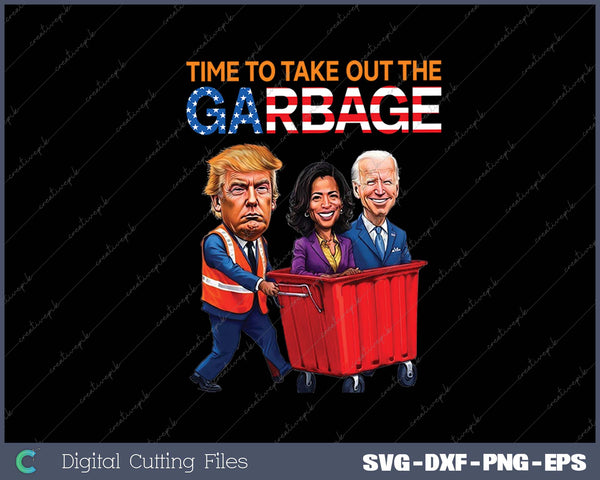 Time to take out Garbage Biden For Trump 2025 SVG PNG Cutting Printable Files