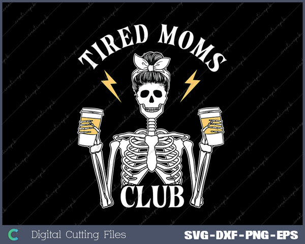 Tired Moms Club Skeleton Coffee Mom Tired Moms Club SVG PNG Cutting Printable Files