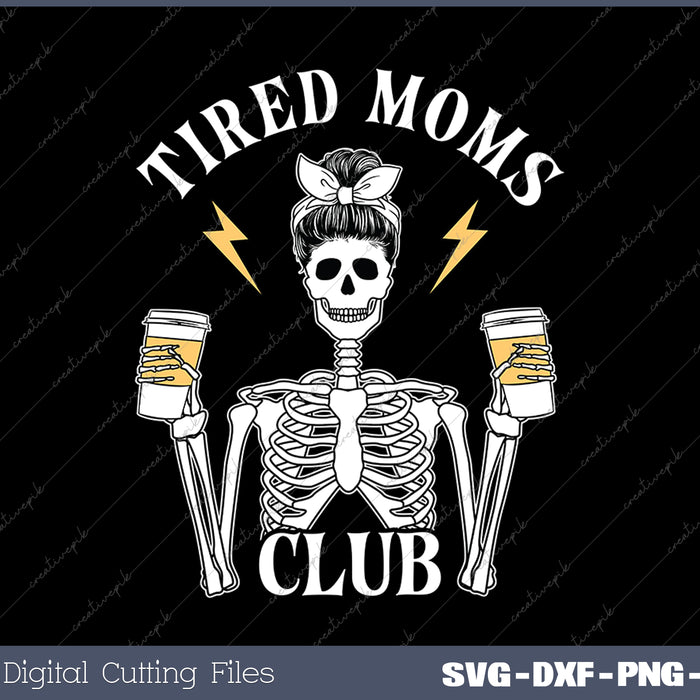 Tired Moms Club Skeleton Coffee Mom Tired Moms Club SVG PNG Cutting Printable Files