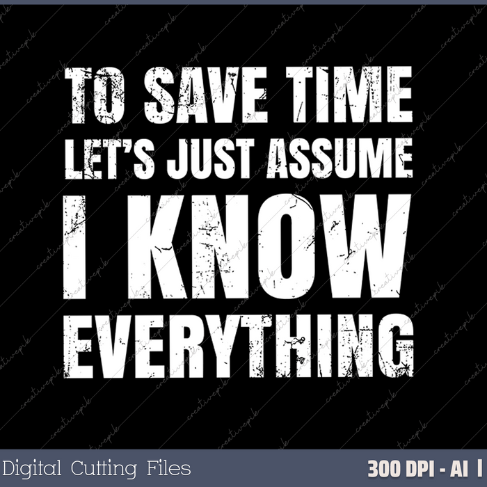 To Save Time Let's Just Assume I Know Everything SVG PNG Cutting Printable Files