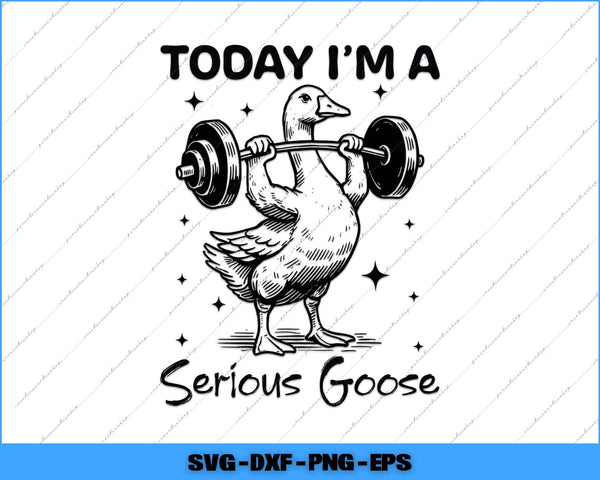 Today I'm A Serious Goose Funny Lifting Weights Gym Svg Png Cutting File