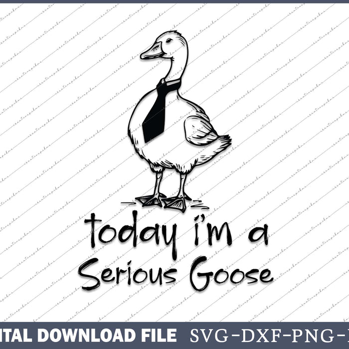 Today I'm a Serious Goose Funny Goose SVG PNG Cutting Files