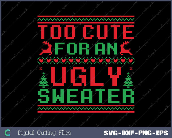 Too Cute For An Ugly Sweater Funny Christmas Sweater SVG PNG Cutting Printable Files