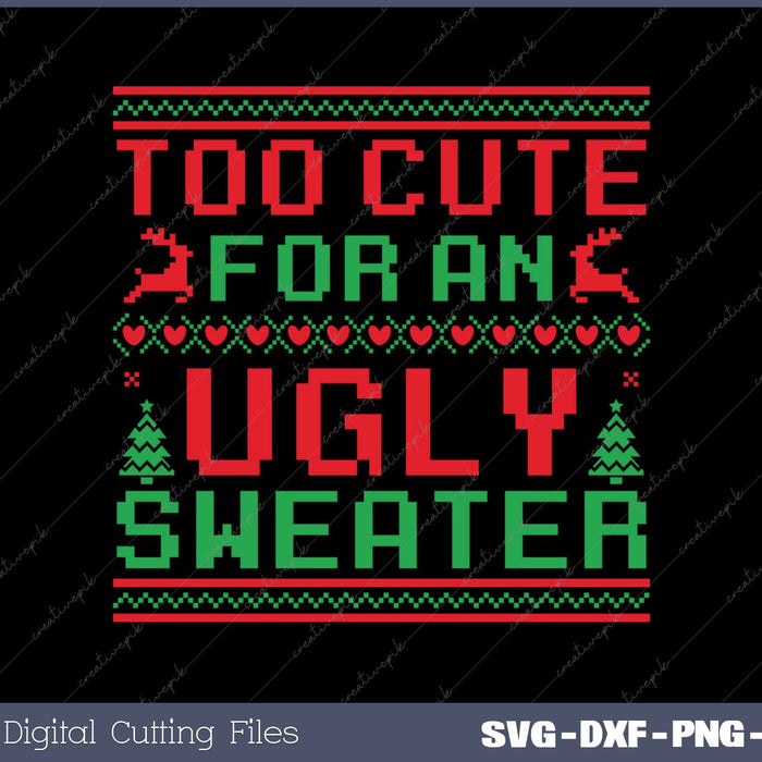 Too Cute For An Ugly Sweater Funny Christmas Sweater SVG PNG Cutting Printable Files