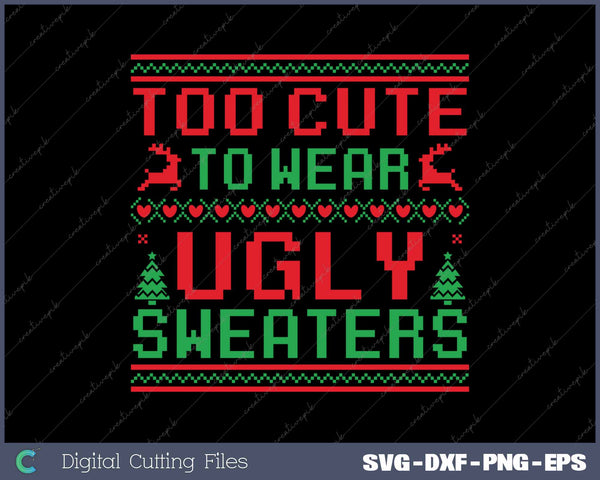 Too Cute To Wear Ugly Sweaters Funny Christmas Sweater SVG PNG Cutting Printable Files