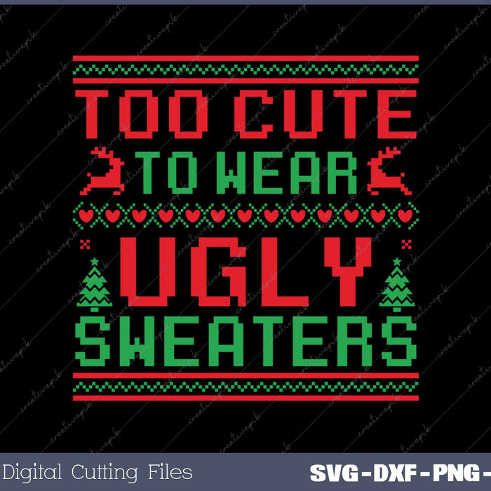 Too Cute To Wear Ugly Sweaters Funny Christmas Sweater SVG PNG Cutting Printable Files