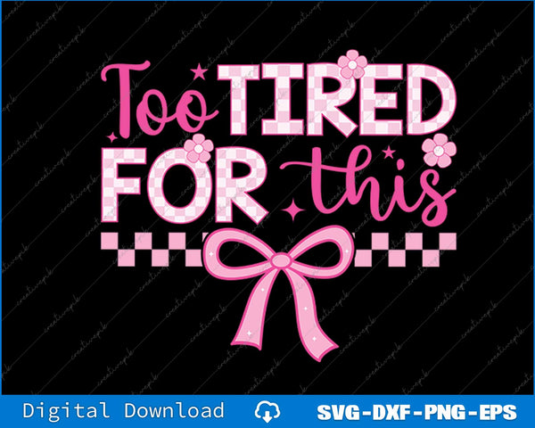 Too Tired for This Checkered Coquette Bow SVG PNG Printable Files