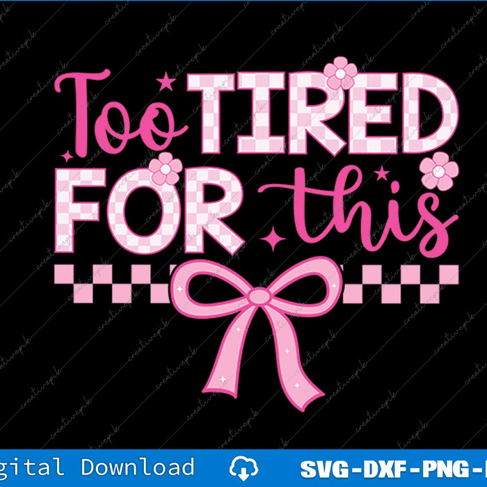 Too Tired for This Checkered Coquette Bow SVG PNG Printable Files