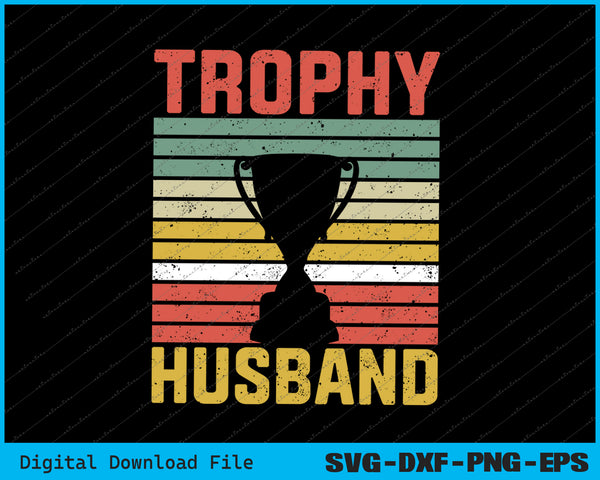 Trophy Husband Funny for Cool Father or Dad SVG PNG Printable Files