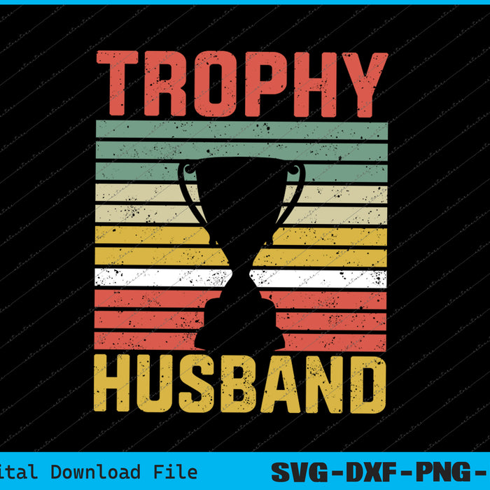Trophy Husband Funny for Cool Father or Dad SVG PNG Printable Files