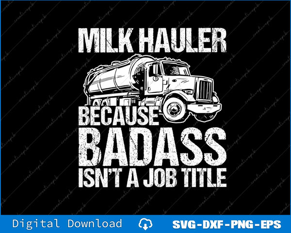 Truck Driver Milk Hauler Because Badass Isn't a Job SVG PNG File