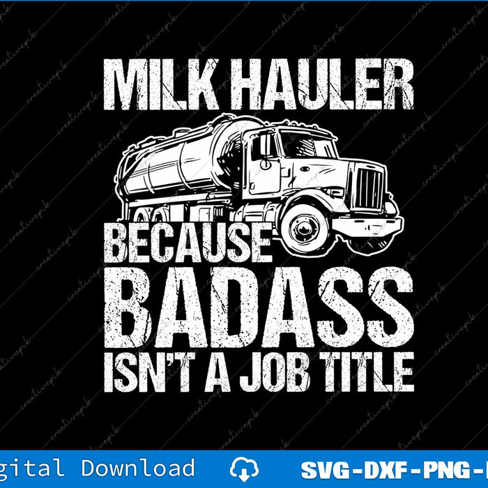 Truck Driver Milk Hauler Because Badass Isn't a Job SVG PNG File