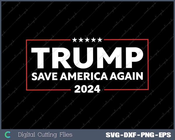 Trump 2024 Save America Again Pro Trump 2024 PNG SVG Printable Files