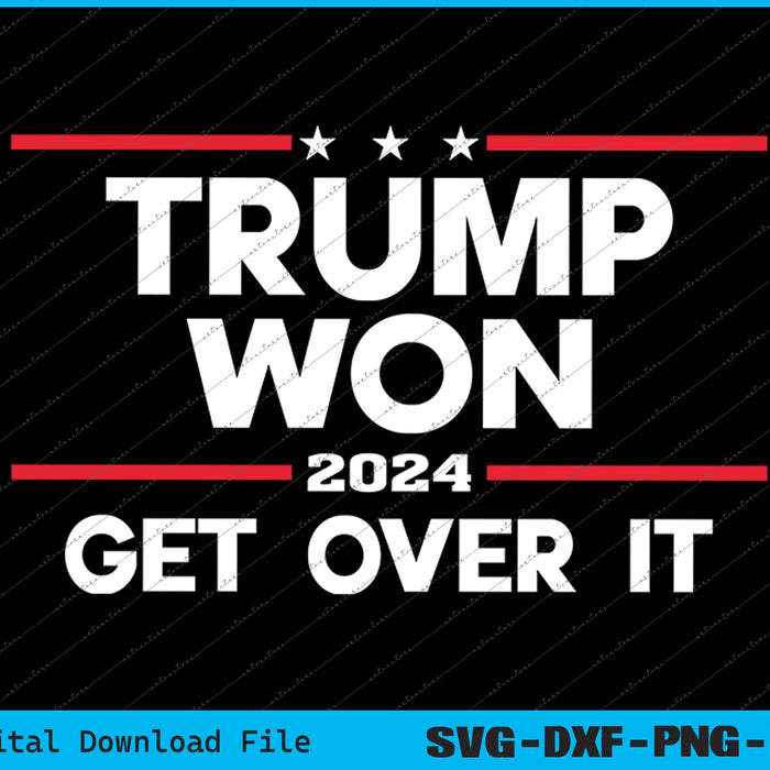 Trump 2024 Won Get Over It SVG PNG Cutting Printable Files