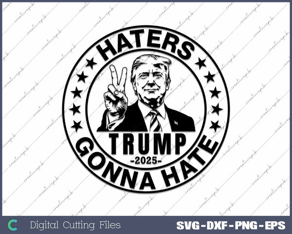 Trump 2025 Haters Gonna Hate SVG PNG Cutting Printable Files