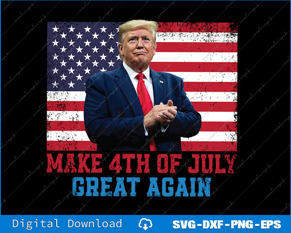 Trump 2025 Make 4th Of July Great Again Independence Day SVG Printable Files