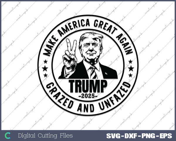 Trump 2025 Make America Great Again Grazed And Unfazed SVG PNG Cutting Printable Files