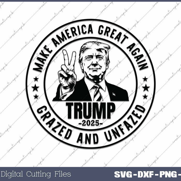 Trump 2025 Make America Great Again Grazed And Unfazed SVG PNG Cutting Printable Files
